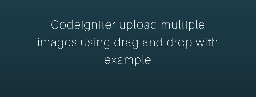 Codeigniter 3 upload multiple images using drag and drop with example