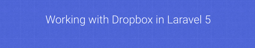 Laravel 5.2 working with Dropbox API to upload file using league/flysystem-dropbox package with example